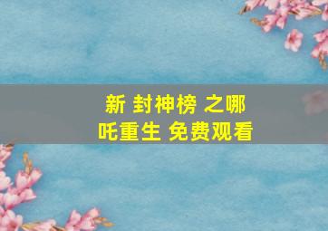 新 封神榜 之哪吒重生 免费观看